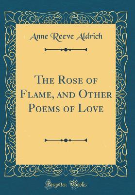 Full Download The Rose of Flame, and Other Poems of Love (Classic Reprint) - Anne Reeve Aldrich file in PDF
