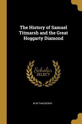 Full Download The History of Samuel Titmarsh and the Great Hoggarty Diamond - William Makepeace Thackeray file in ePub