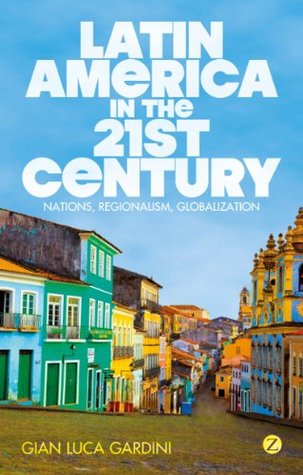 Full Download Latin America in the 21st Century: Nations, Regionalism, Globalization - Gian Luca Gardini file in ePub