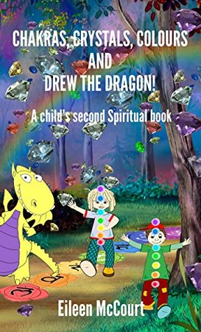 Read Chakras, Crystals, Colours and Drew the Dragon!: A Child’s Second Spiritual book. - Eileen McCourt | PDF