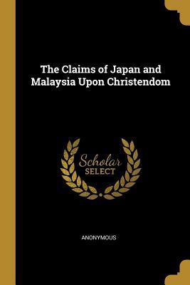 Read Online The Claims of Japan and Malaysia Upon Christendom - Anonymous | ePub