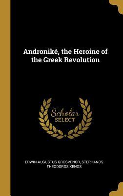 Full Download Andronik�, the Heroine of the Greek Revolution - Edwin Augustus Grosvenor file in ePub