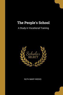Full Download The People's School: A Study in Vocational Training - Ruth Mary Weeks | PDF