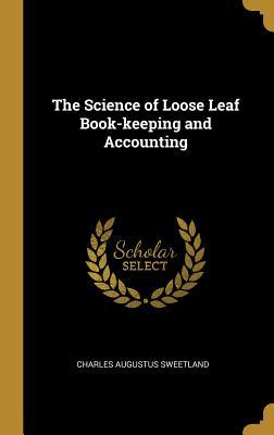 Read Online The Science of Loose Leaf Book-Keeping and Accounting - Charles Augustus Sweetland | ePub