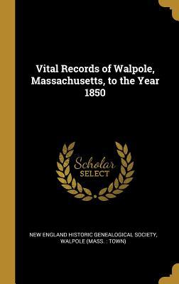 Full Download Vital Records of Walpole, Massachusetts, to the Year 1850 - New England Historic Genealogical Societ | ePub