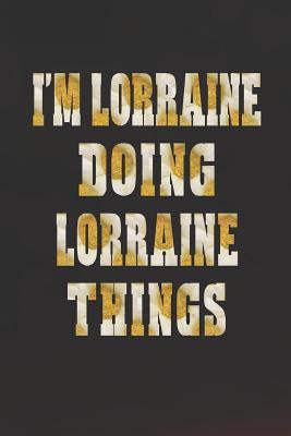 Download I'm Lorraine Doing Lorraine Things: First Name Funny Sayings Personalized Customized Names Women Girl Mother's Day Gift Notebook Journal -  file in PDF