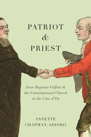 Read Patriot and Priest: Jean-Baptiste Volfius and the Constitutional Church in the Côte-d'Or - Annette Chapman-Adisho file in PDF