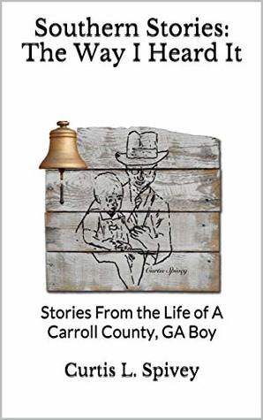 Read Southern Stories: The Way I Heard It: Stories From the Life of A Carroll County, GA Boy - Curtis L. Spivey file in PDF