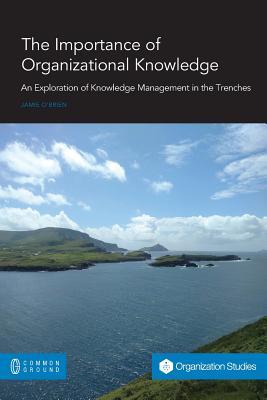 Read Online The Importance of Organizational Knowledge: An Exploration of Knowledge Management in the Trenches - Jamie O'Brien file in ePub