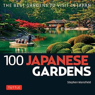 Read Online 100 Japanese Gardens: The Best Gardens to Visit in Japan (100 Japanese Sites to See) - Stephen Mansfield | PDF