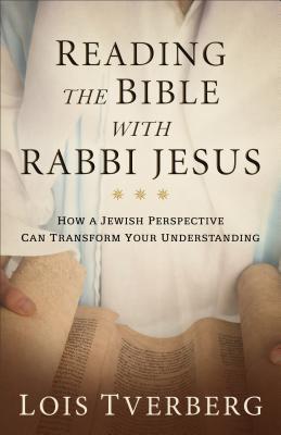 Download Reading the Bible with Rabbi Jesus: How a Jewish Perspective Can Transform Your Understanding - Lois Tverberg | PDF