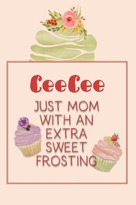 Download Ceecee Just Mom with an Extra Sweet Frosting: Personalized Notebook for the Sweetest Woman You Know -  | ePub