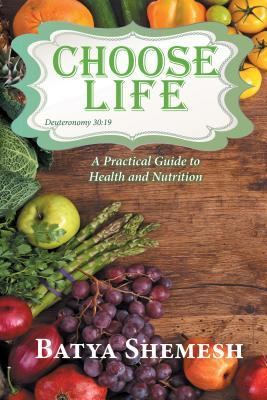 Read Online Choose Life: A Practical Guide to Health and Nutrition - Batya Shemesh | ePub