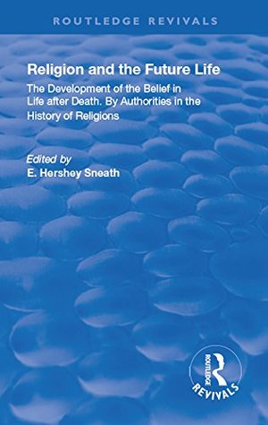 Read Revival: Religion and the Future Life (1922): The Development of the Belief in Life After Death By Authorities in the History of Religions (Routledge Revivals) - Elias Hershey Sneath | ePub