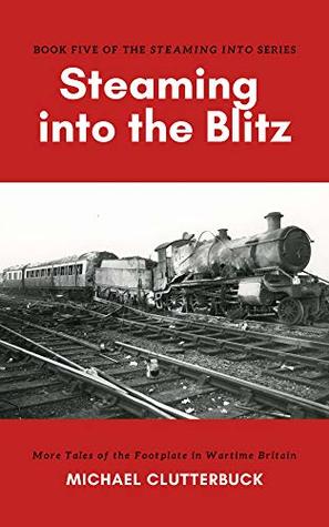 Download Steaming into the Blitz: More Tales of the Footplate in Wartime Britain - Michael Clutterbuck file in ePub