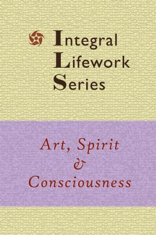 Read Art, Spirit & Consciousness (Integral Lifework Series) - T. Collins Logan | PDF