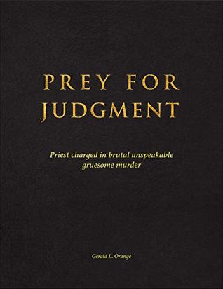 Full Download PREY FOR JUDGMENT: Priest charged in brutal unspeakable gruesome murder - Gerald L. Orange | PDF