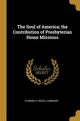 Read The Soul of America; The Contribution of Presbyterian Home Missions - Fleming H. Revell Company | ePub