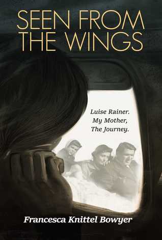 Read Seen from the Wings: Luise Rainer My Mother, The Journey. - Francesca Knittel Bowyer | PDF