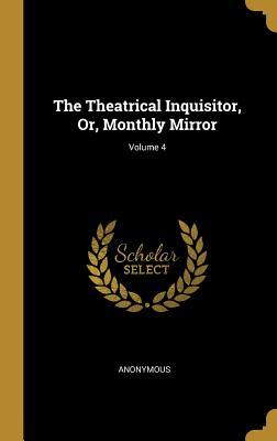 Read Online The Theatrical Inquisitor, Or, Monthly Mirror; Volume 4 - Anonymous file in ePub