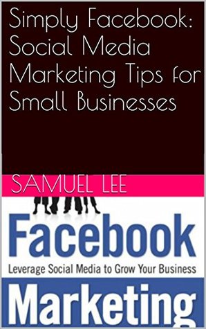 Download Simply Facebook: Social Media Marketing Tips for Small Businesses - Samuel Lee file in ePub