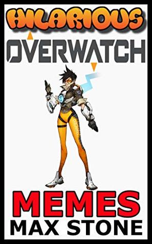 Read Online Hilarious Overwatch Memes: Overwatch Jokes, Comics, Cartoons and Hilarious Memes - Matt Mayhew | ePub