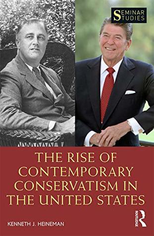 Full Download The Rise of Contemporary Conservatism in the United States (Seminar Studies) - Kenneth J. Heineman file in PDF