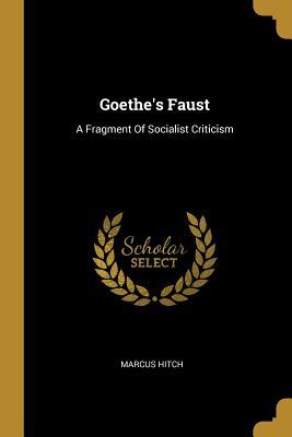 Read Online Goethe's Faust: A Fragment Of Socialist Criticism - Marcus Hitch file in ePub