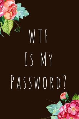 Full Download WTF Is My Password: Organizer, Log Book & Notebook for Passwords and Shit - Phil D Organizers | PDF