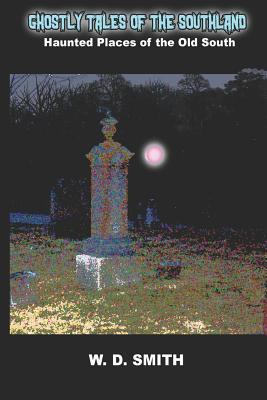 Read Ghostly Tales of the Southland: Haunted Places of the Old South - W.D. Smith | PDF