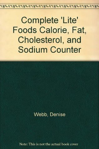 Full Download Complete 'Lite' Foods Calorie, Fat, Cholesterol, and Sodium Counter - Denise Webb file in PDF