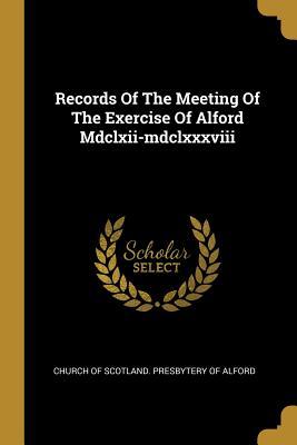 Full Download Records Of The Meeting Of The Exercise Of Alford Mdclxii-mdclxxxviii - Church of Scotland Presbytery of Alford file in ePub
