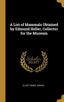 Download A List of Mammals Obtained by Edmund Heller, Collector for the Museum - Elliot Daniel Giraud file in PDF