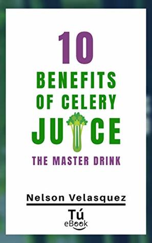 Full Download 10 BENEFITS OF CELERY JUICE: The master drink - Nelson Velasquez | ePub