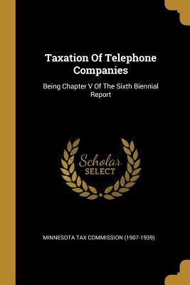 Full Download Taxation Of Telephone Companies: Being Chapter V Of The Sixth Biennial Report - Minnesota Tax Commission (1907-1939) | PDF