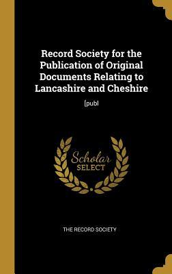Download Record Society for the Publication of Original Documents Relating to Lancashire and Cheshire: [publ - The Record Society | PDF