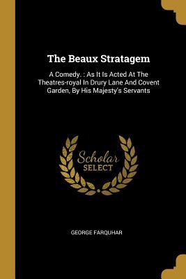 Download The Beaux Stratagem: A Comedy.: As It Is Acted At The Theatres-royal In Drury Lane And Covent Garden, By His Majesty's Servants - George Farquhar | ePub