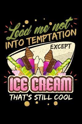 Download Lead Me Not Into Temptation Except Ice Cream That's Still Cool: 100 page Recipe Journal 6 x 9 Food Lover journal to jot down your recipe ideas and cooking notes - Darren Food | PDF