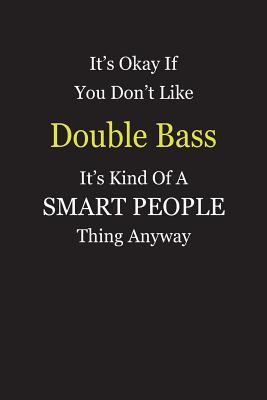 Full Download It's Okay If You Don't Like Double Bass It's Kind Of A Smart People Thing Anyway: Blank Lined Notebook Journal Gift Idea - Smartiyay Publishing file in PDF