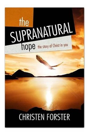 Read Online The Supra-natural Hope: The Story of Christ in You - Christen Forster file in PDF