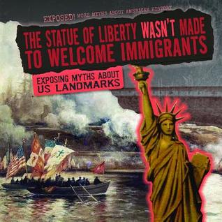 Read The Statue of Liberty Wasn't Made to Welcome Immigrants: Exposing Myths about Us Landmarks - Therese Shea file in PDF