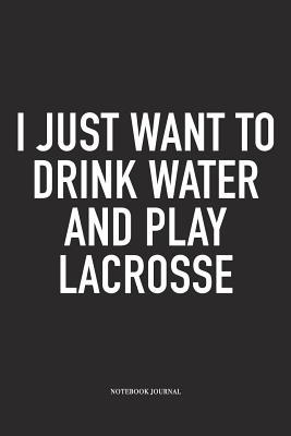 Read I Just Want To Drink Water And Play Lacrosse: A 6x9 Inch Matte Softcover Diary Notebook With 120 Blank Lined Pages And A Funny Field Sports Fanatic Cover Slogan - Getthread Lacrosse Journals | ePub