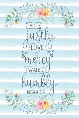 Full Download Act Justly Love Mercy Walk Humbly Micah 6: 8: Notebook with Christian Bible Verse Quote Cover - Blank College Ruled Lines -  | PDF