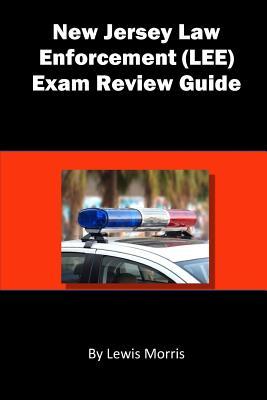 Read New Jersey Law Enforcement (LEE) Exam Review Guide: Learn how to Ace the New Jersey Law Enforcement Exam - Lewis Morris | PDF