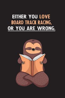 Read Online Either You Love Board Track Racing, Or You Are Wrong.: Blank Lined Notebook Journal With A Cute and Lazy Sloth Reading - Eithrsloth Publishing | ePub