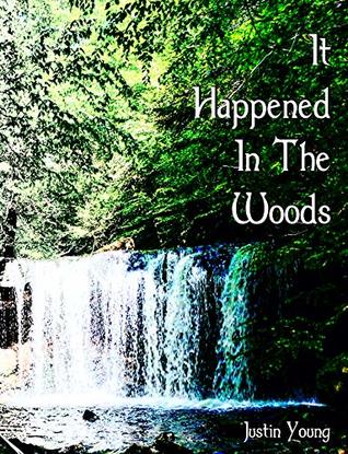 Read Online It Happened In The Woods: A Collection Of Short Stories And Poetry - Justin Young file in ePub