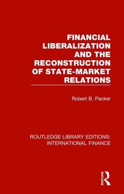 Full Download Financial Liberalization and the Reconstruction of State-Market Relations - Robert B. Packer file in ePub