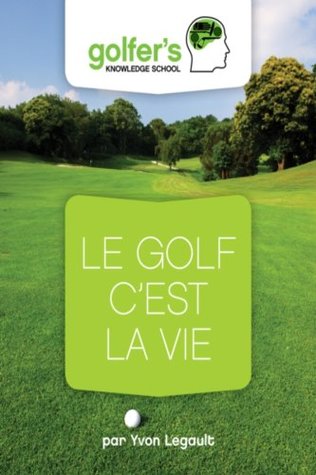 Download Le Golf, c'est la Vie (Golfers' knowledge t. 4) - Yvon Legault | PDF