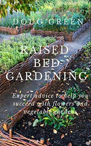 Read Raised Bed Gardening: Expert advice to help you succeed with flowers and vegetable gardens (Landscaping Book 9) - Douglas Green file in ePub