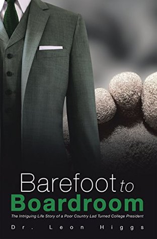 Full Download Barefoot to Boardroom: The Intriguing Life Story of a Poor Country Lad Turned College President - Dr. Leon Higgs | ePub